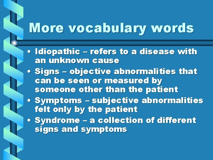 More vocabulary words • Idiopathic – refers to a disease with an unknown cause