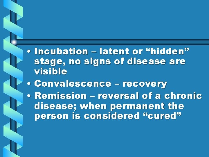  • Incubation – latent or “hidden” stage, no signs of disease are visible
