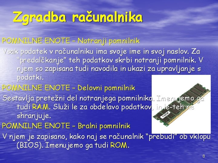 Zgradba računalnika POMNILNE ENOTE – Notranji pomnilnik Vsak podatek v računalniku ima svoje ime