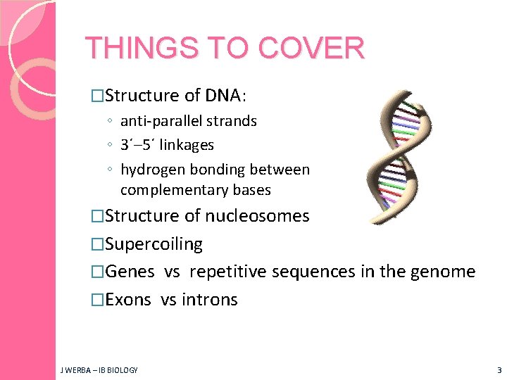 THINGS TO COVER �Structure of DNA: ◦ anti-parallel strands ◦ 3´– 5´ linkages ◦