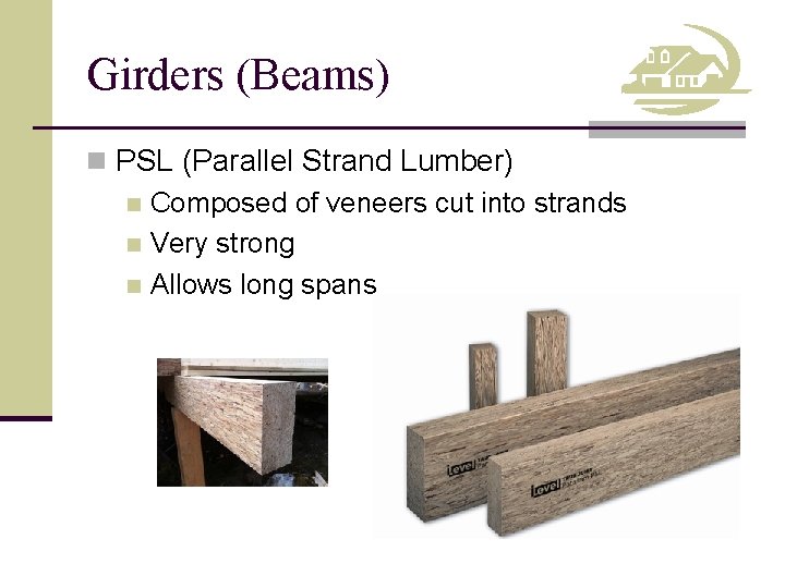 Girders (Beams) n PSL (Parallel Strand Lumber) n Composed of veneers cut into strands