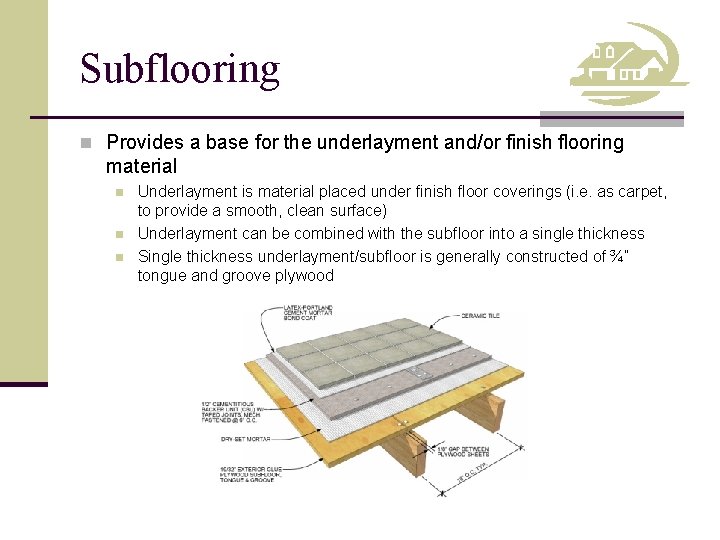 Subflooring n Provides a base for the underlayment and/or finish flooring material n n