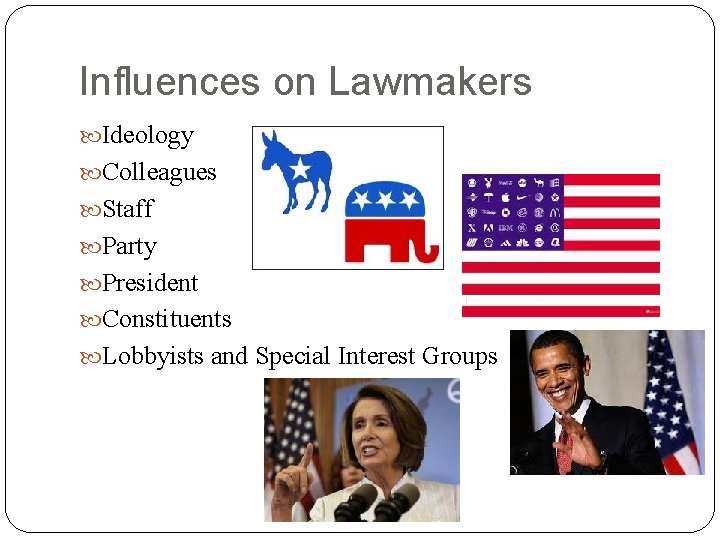Influences on Lawmakers Ideology Colleagues Staff Party President Constituents Lobbyists and Special Interest Groups