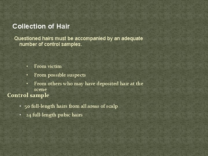 Collection of Hair Questioned hairs must be accompanied by an adequate number of control