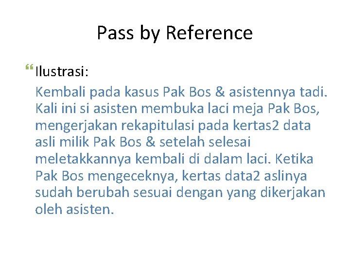 Pass by Reference Ilustrasi: Kembali pada kasus Pak Bos & asistennya tadi. Kali ini