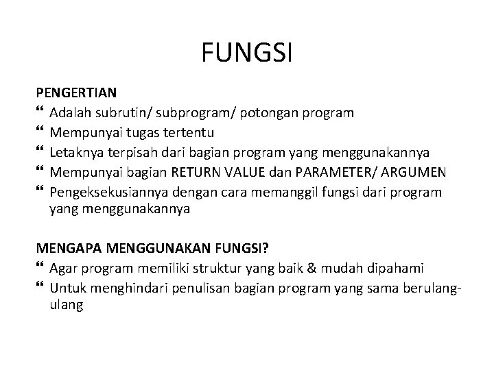 FUNGSI PENGERTIAN Adalah subrutin/ subprogram/ potongan program Mempunyai tugas tertentu Letaknya terpisah dari bagian