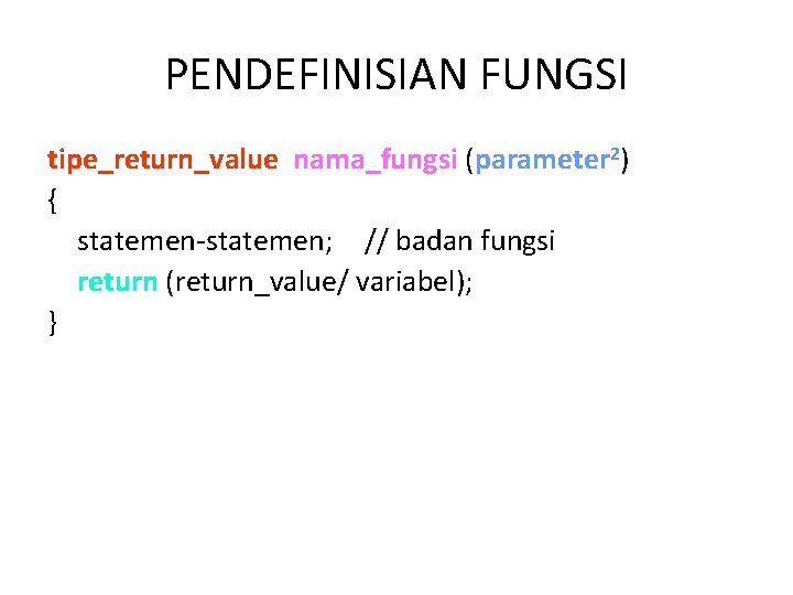 PENDEFINISIAN FUNGSI tipe_return_value nama_fungsi (parameter 2) { statemen-statemen; // badan fungsi return (return_value/ variabel);