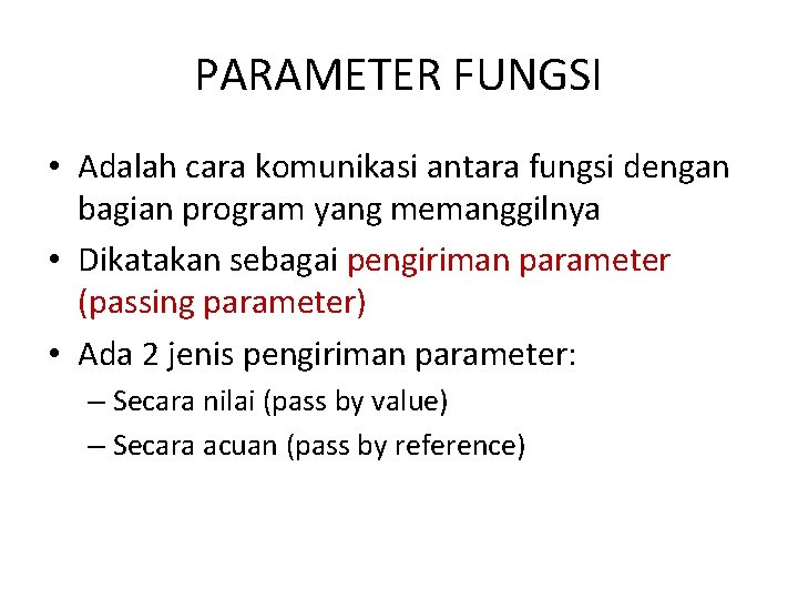 PARAMETER FUNGSI • Adalah cara komunikasi antara fungsi dengan bagian program yang memanggilnya •