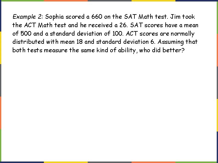 Example 2: Sophia scored a 660 on the SAT Math test. Jim took the