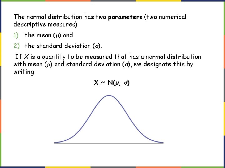 The normal distribution has two parameters (two numerical descriptive measures) 1) the mean (μ)