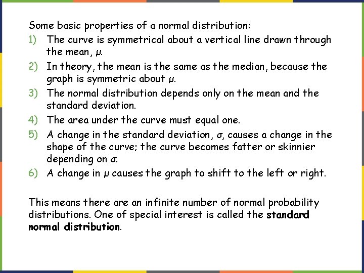 Some basic properties of a normal distribution: 1) The curve is symmetrical about a