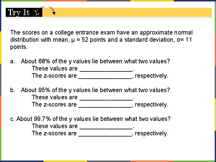 The scores on a college entrance exam have an approximate normal distribution with mean,