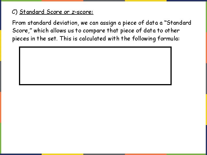 C) Standard Score or z-score: From standard deviation, we can assign a piece of