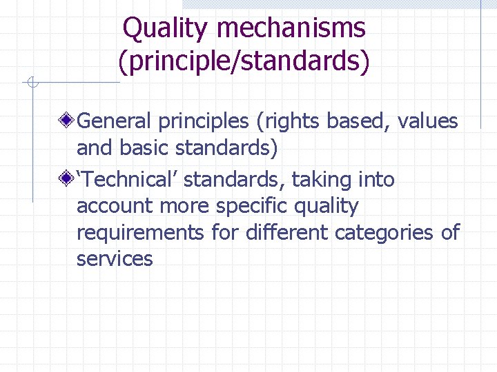 Quality mechanisms (principle/standards) General principles (rights based, values and basic standards) ‘Technical’ standards, taking Quality mechanisms (principle/standards) General principles (rights based, values and basic standards) ‘Technical’ standards, taking