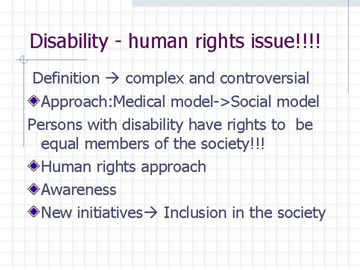 Disability - human rights issue!!!! Definition complex and controversial Approach: Medical model->Social model Persons Disability - human rights issue!!!! Definition complex and controversial Approach: Medical model->Social model Persons