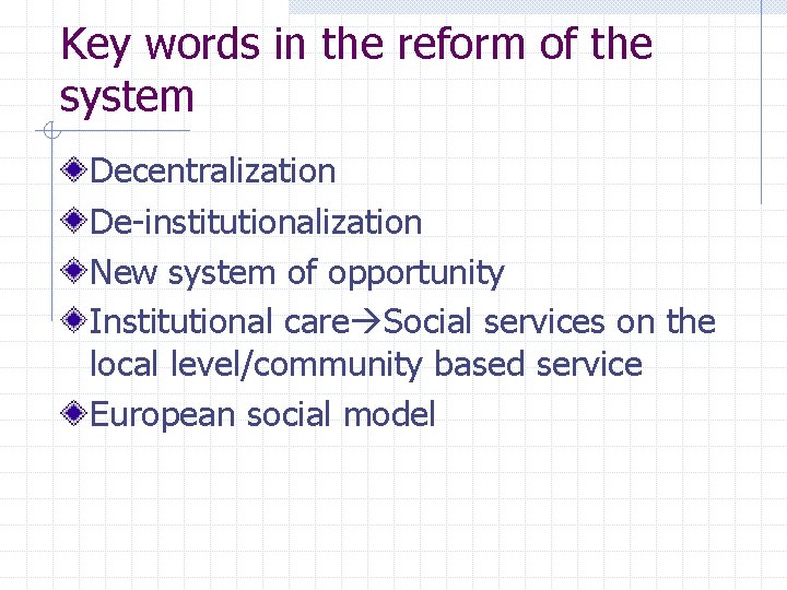 Key words in the reform of the system Decentralization De-institutionalization New system of opportunity Key words in the reform of the system Decentralization De-institutionalization New system of opportunity