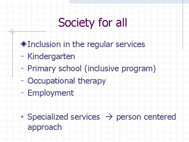 Society for all - Inclusion in the regular services Kindergarten Primary school (inclusive program) Society for all - Inclusion in the regular services Kindergarten Primary school (inclusive program)