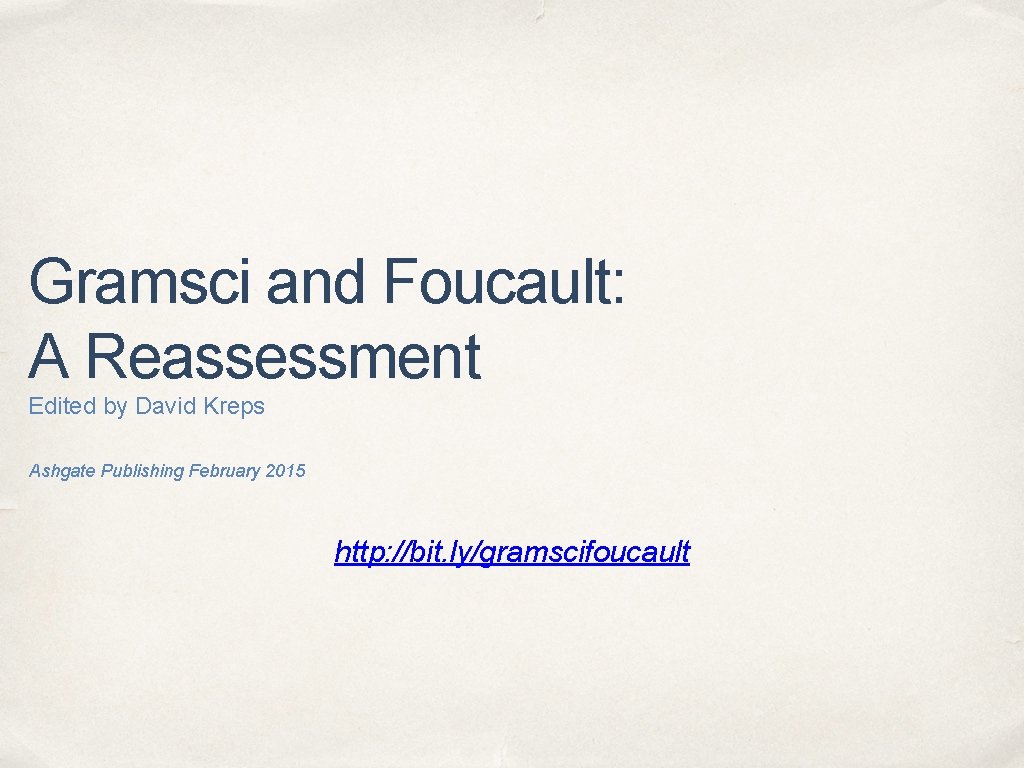 Gramsci and Foucault: A Reassessment Edited by David Kreps Ashgate Publishing February 2015 http: