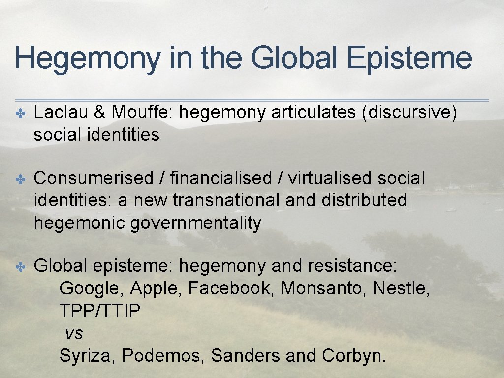 Hegemony in the Global Episteme ✤ Laclau & Mouffe: hegemony articulates (discursive) social identities