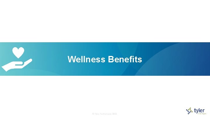 Wellness Benefits © Tyler Technologies 2022  Wellness Benefits © Tyler Technologies 2022