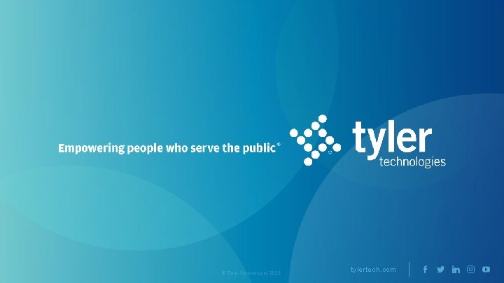 © Tyler Technologies 2022 tylertech. com  © Tyler Technologies 2022 tylertech. com