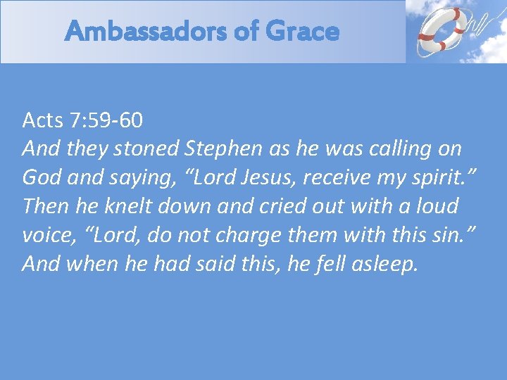 Ambassadors of Grace Acts 7: 59 -60 And they stoned Stephen as he was