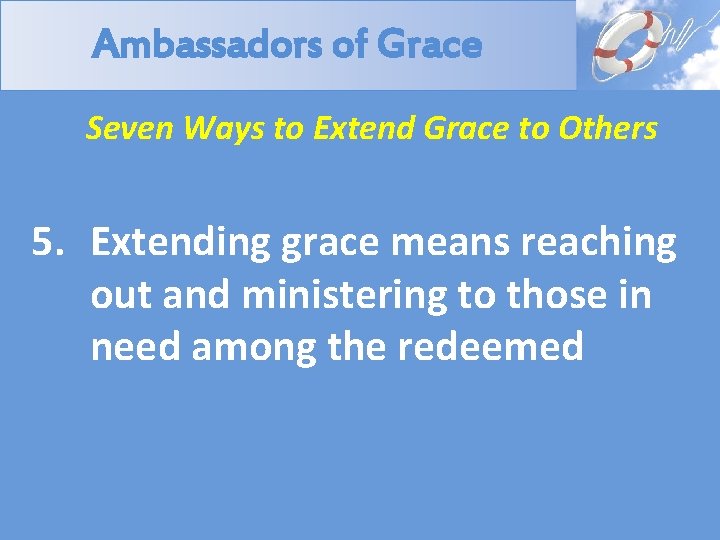 Ambassadors of Grace Seven Ways to Extend Grace to Others 5. Extending grace means