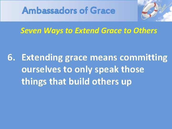 Ambassadors of Grace Seven Ways to Extend Grace to Others 6. Extending grace means