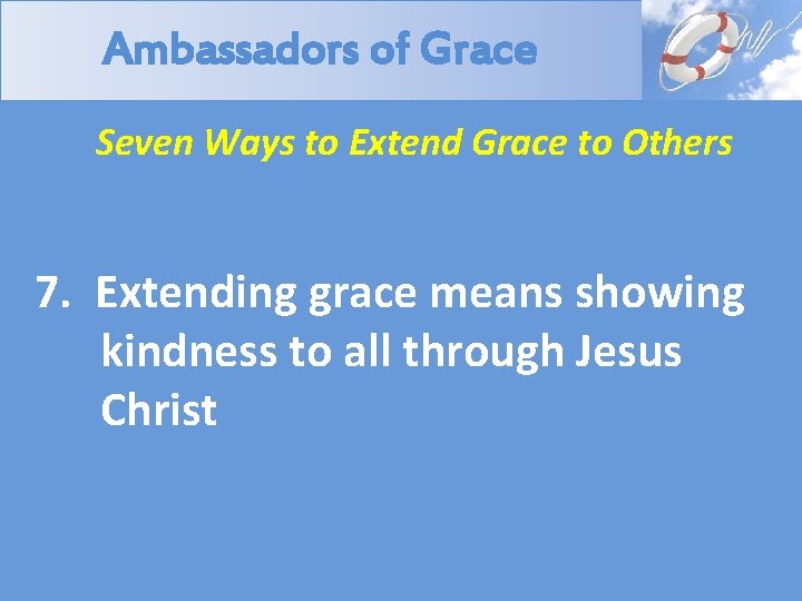 Ambassadors of Grace Seven Ways to Extend Grace to Others 7. Extending grace means
