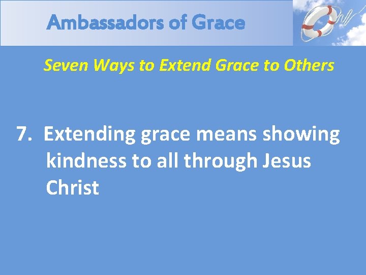 Ambassadors of Grace Seven Ways to Extend Grace to Others 7. Extending grace means