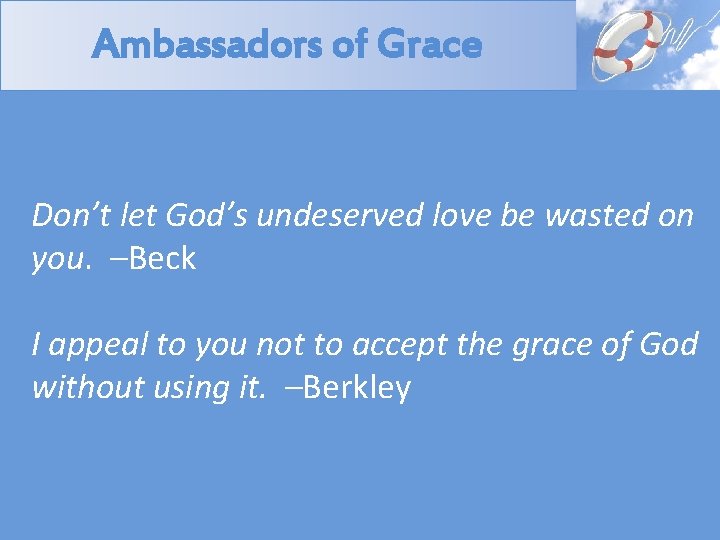 Ambassadors of Grace Don’t let God’s undeserved love be wasted on you. –Beck I