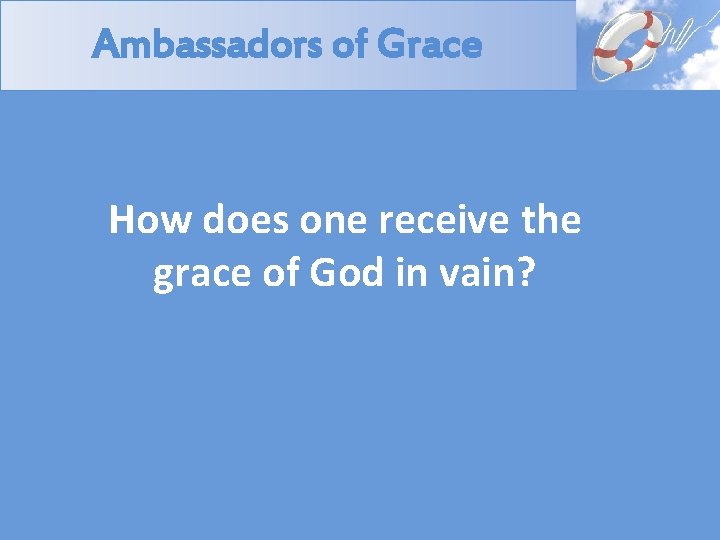 Ambassadors of Grace How does one receive the grace of God in vain? 