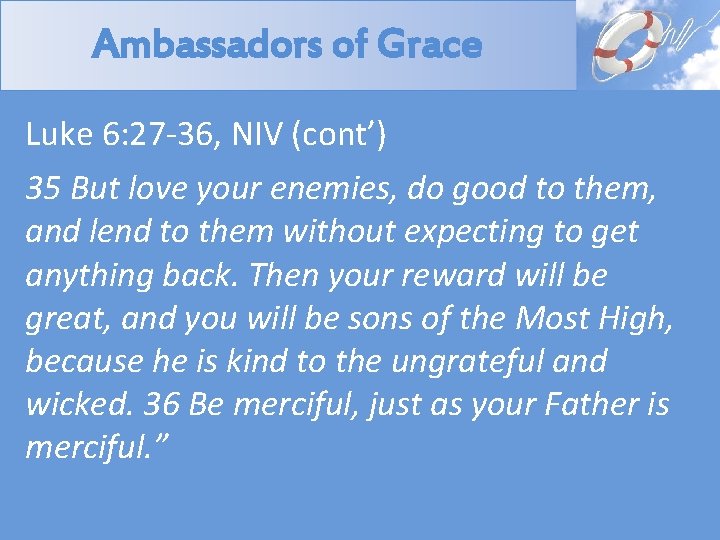 Ambassadors of Grace Luke 6: 27 -36, NIV (cont’) 35 But love your enemies,