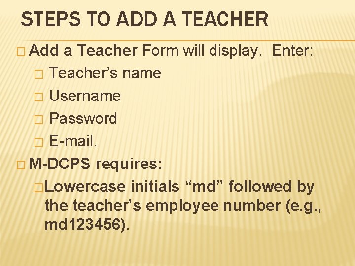 STEPS TO ADD A TEACHER � Add a Teacher Form will display. Enter: �