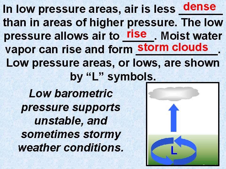 dense In low pressure areas, air is less _______ than in areas of higher