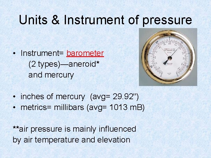Units & Instrument of pressure • Instrument= barometer (2 types)—aneroid* and mercury • inches