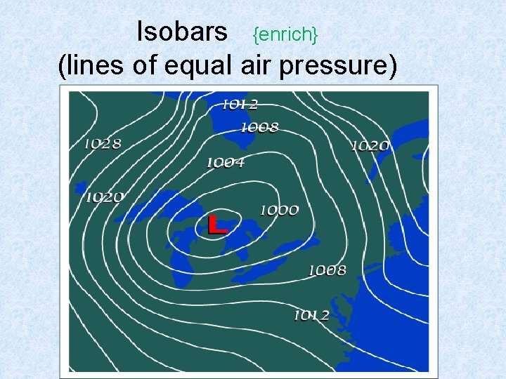 Isobars {enrich} (lines of equal air pressure) 
