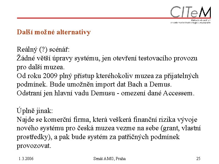 Další možné alternativy Reálný (? ) scénář: Žádné větší úpravy systému, jen otevření testovacího