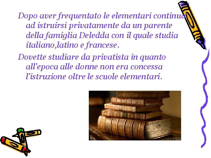 Dopo aver frequentato le elementari continua ad istruirsi privatamente da un parente della famiglia