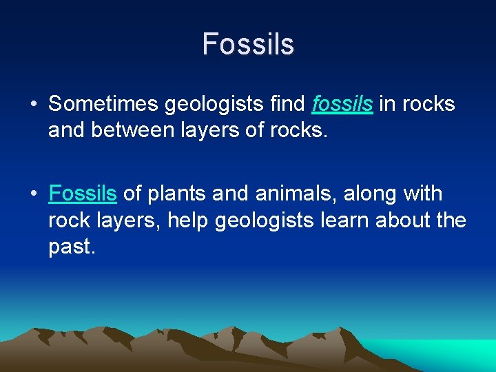 Fossils • Sometimes geologists find fossils in rocks and between layers of rocks. •