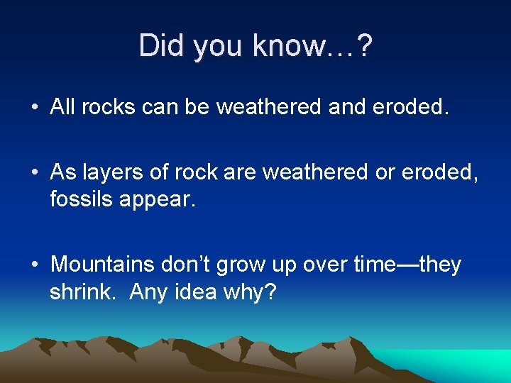 Did you know…? • All rocks can be weathered and eroded. • As layers