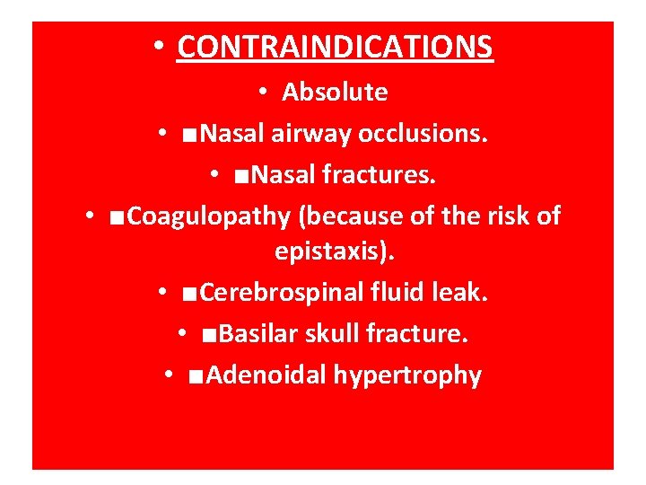  • CONTRAINDICATIONS • Absolute • ■Nasal airway occlusions. • ■Nasal fractures. • ■Coagulopathy