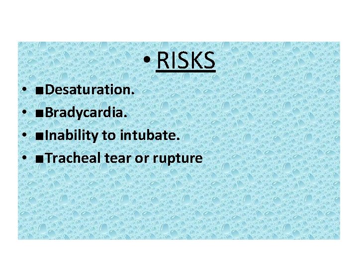  • RISKS • • ■Desaturation. ■Bradycardia. ■Inability to intubate. ■Tracheal tear or rupture