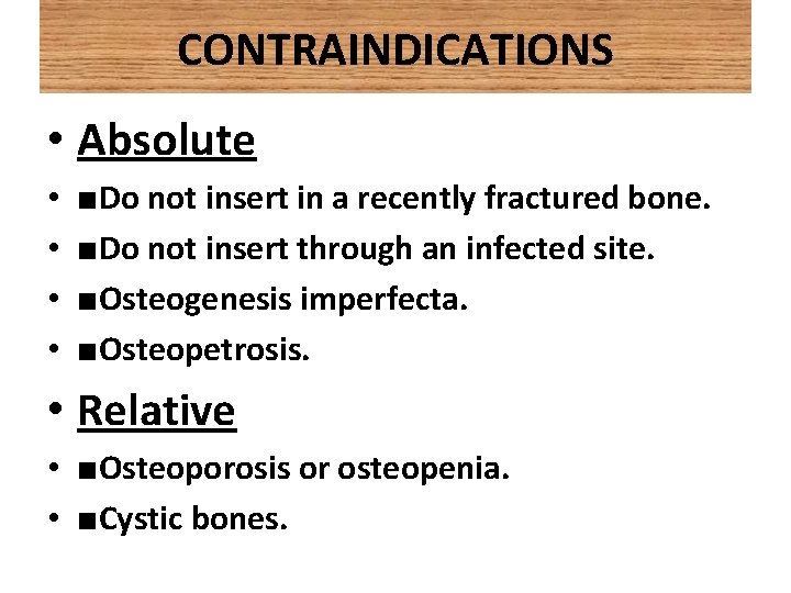 CONTRAINDICATIONS • Absolute • • ■Do not insert in a recently fractured bone. ■Do