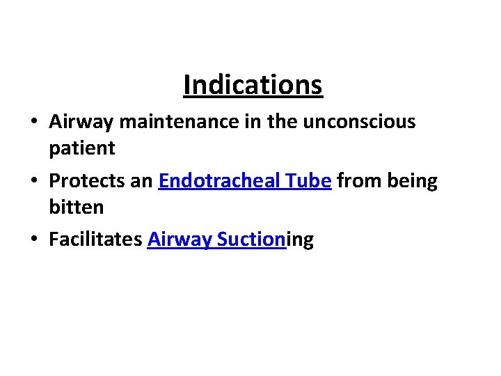 Indications • Airway maintenance in the unconscious patient • Protects an Endotracheal Tube from