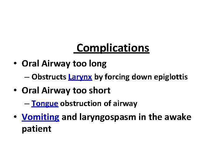 Complications • Oral Airway too long – Obstructs Larynx by forcing down epiglottis •
