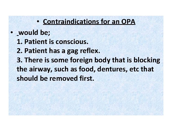  • Contraindications for an OPA • would be; 1. Patient is conscious. 2.