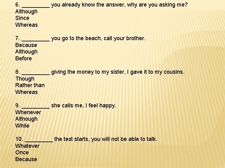 6. _____ you already know the answer, why are you asking me? Although Since