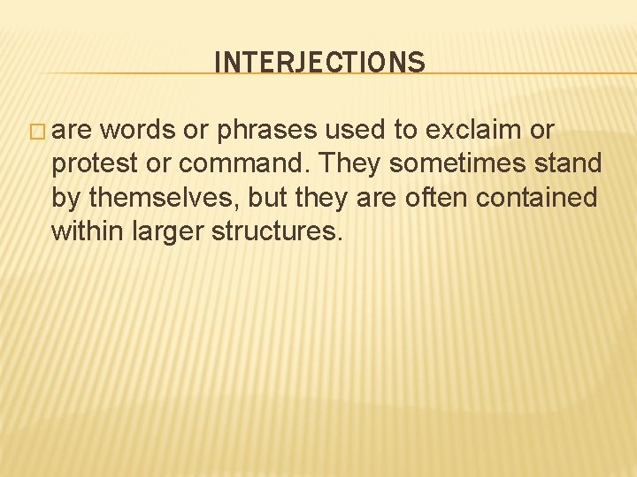 INTERJECTIONS � are words or phrases used to exclaim or protest or command. They