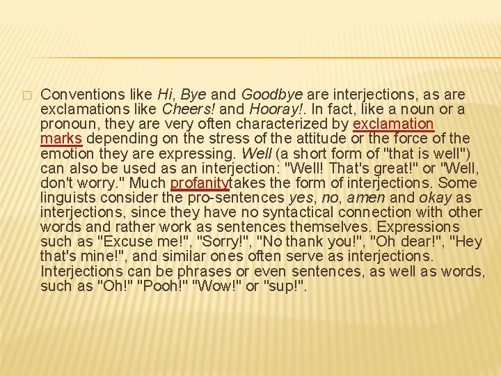 � Conventions like Hi, Bye and Goodbye are interjections, as are exclamations like Cheers!